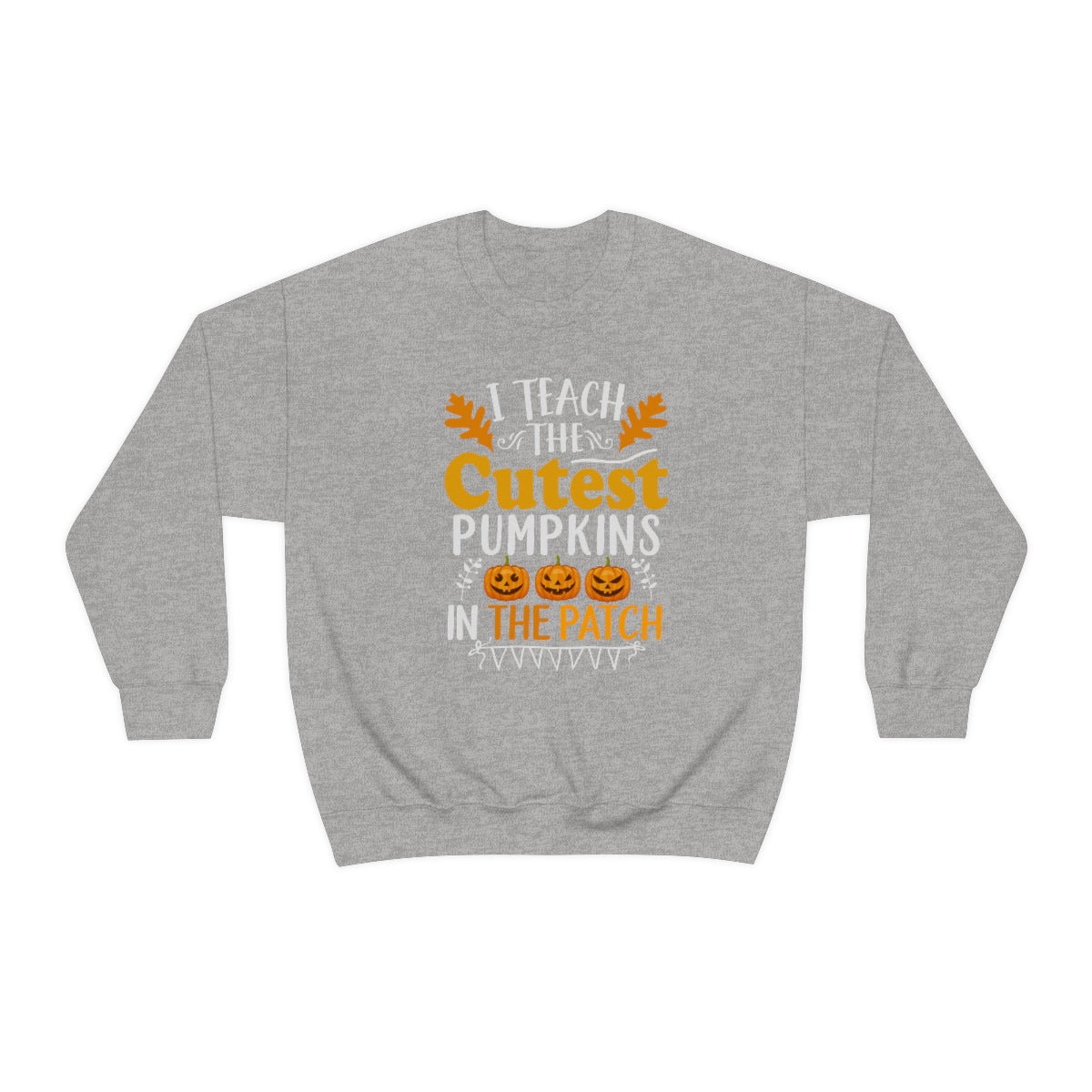 I Teach the Cutest Pumpkins in the Patch Sweatshirt Print for Fall
