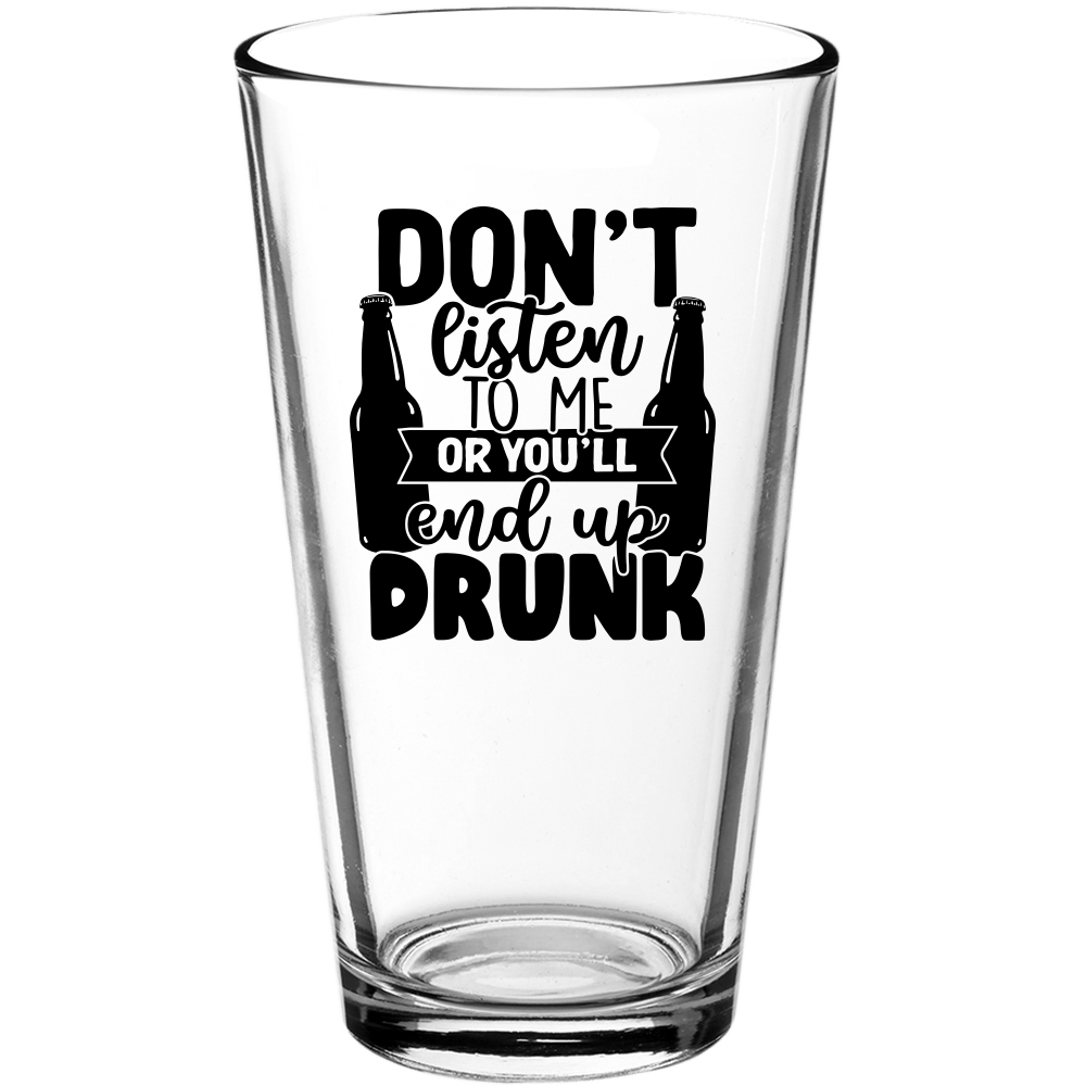 Don't Listen to Me Or You'll End Up Drunk Funny Pint Glass - We Love Your Gift