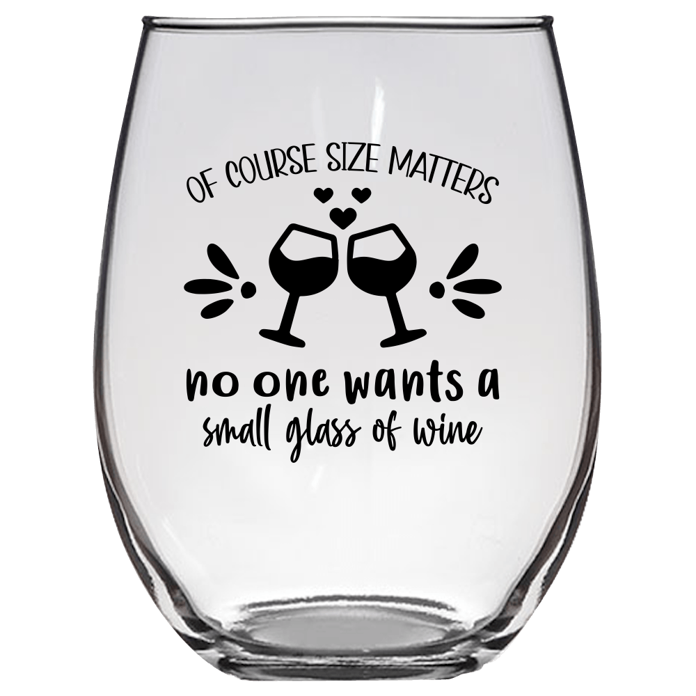 Of Course Size Matters No One Wants a Small Glass of Wine Funny Wine Glass - Gift Idea for Family and Friends - We Love Your Gift