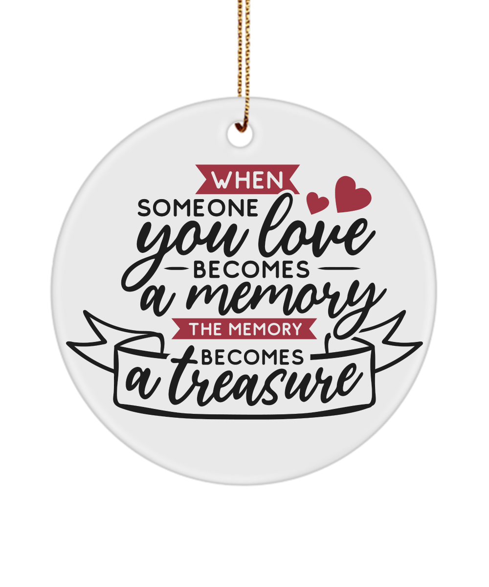 When Someone You Love Becomes a Memory the Memory Becomes a Treasure Christmas Memorial Ornament - We Love Your Gift