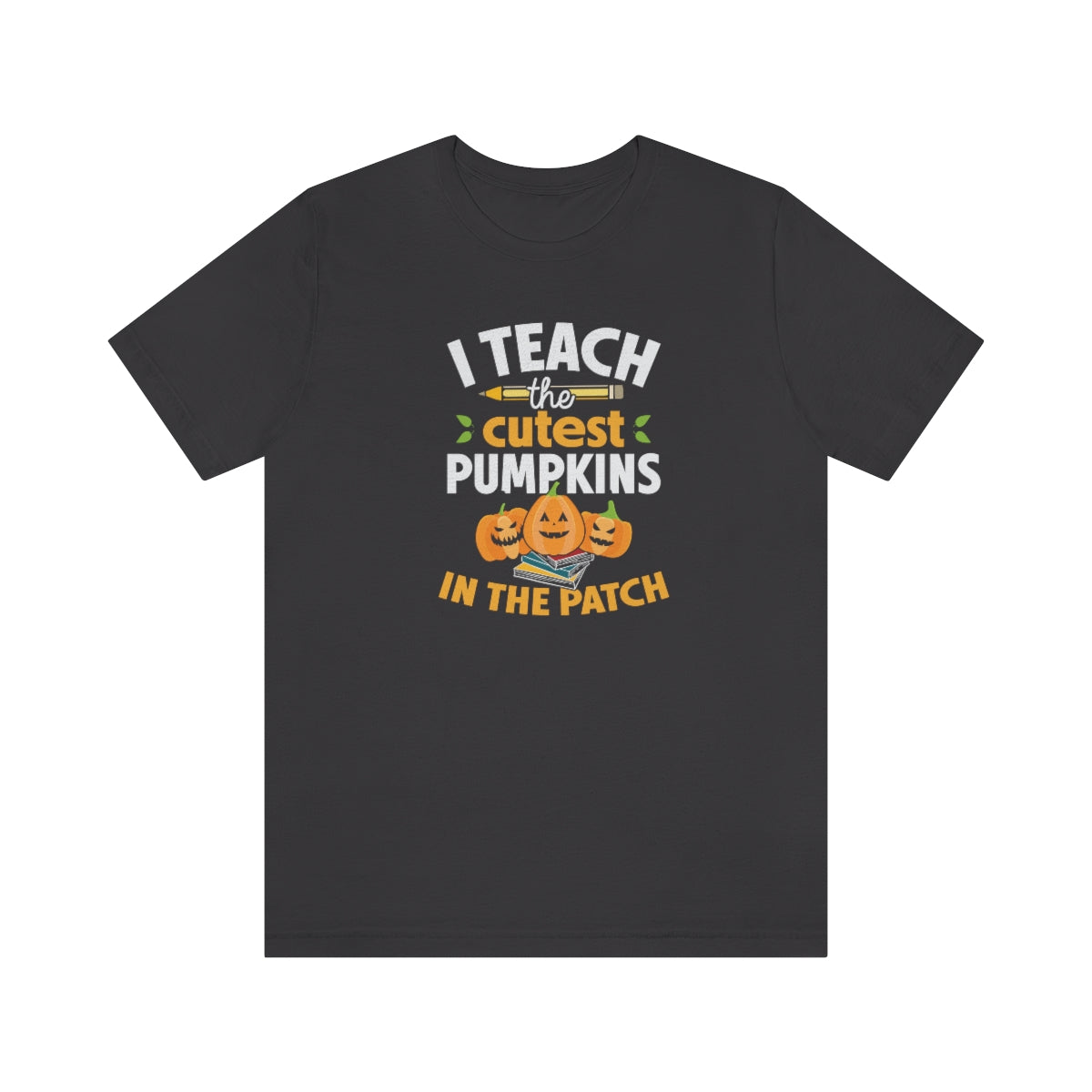 I Teach the Cutest Pumpkin in the Patch Shirt Print for Fall