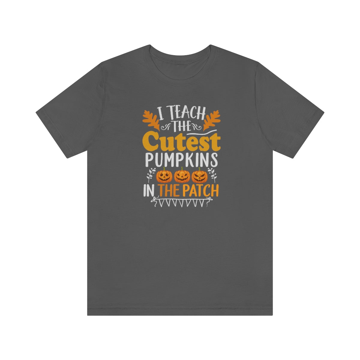 I Teach the Cutest Pumpkins in the Patch Shirt Print for Fall