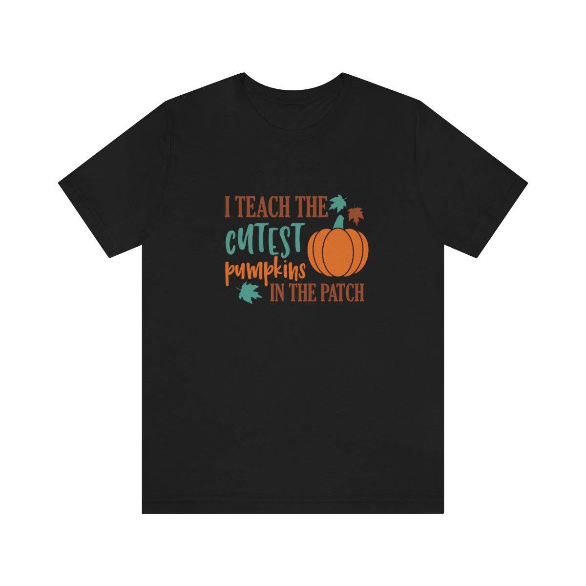 I Teach the Cutest Pumpkins in the Patch Shirt Print for Fall