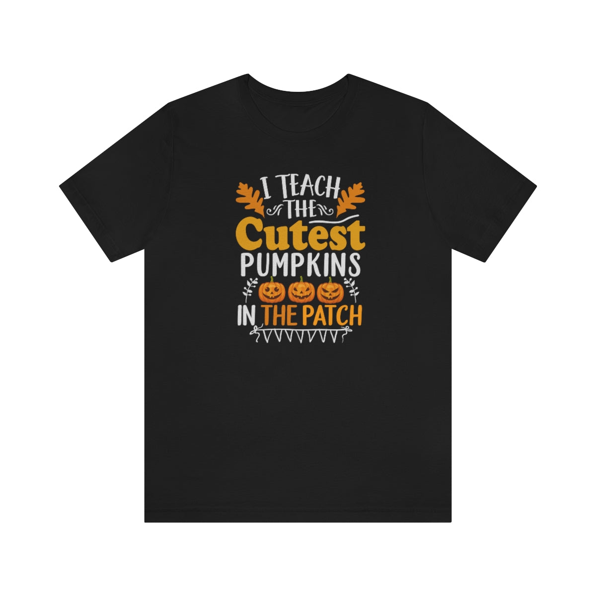 I Teach the Cutest Pumpkins in the Patch Shirt Print for Fall