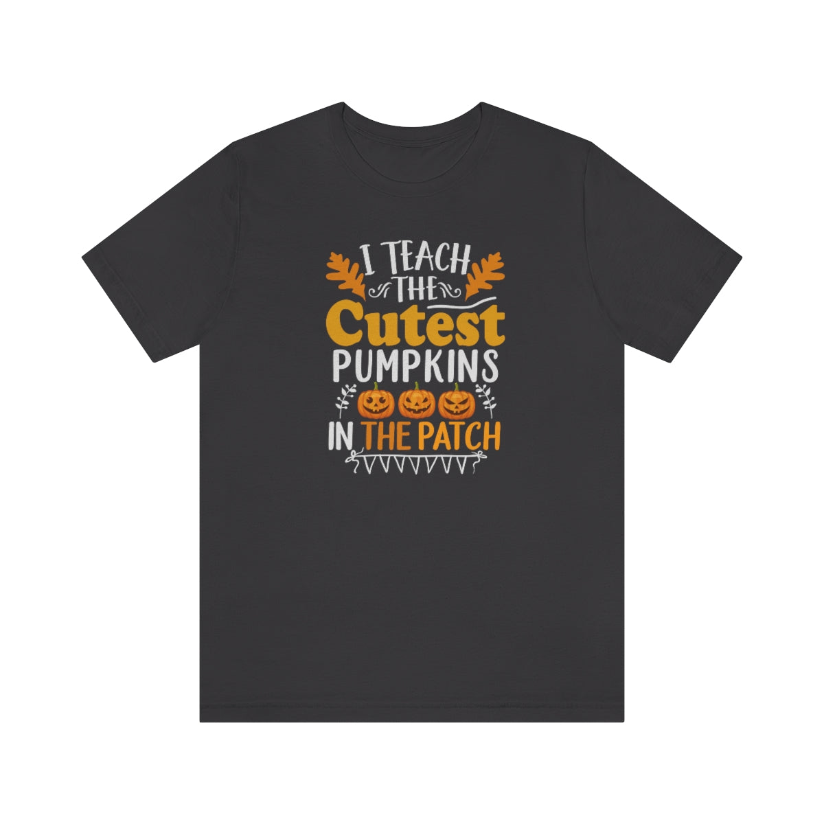 I Teach the Cutest Pumpkins in the Patch Shirt Print for Fall