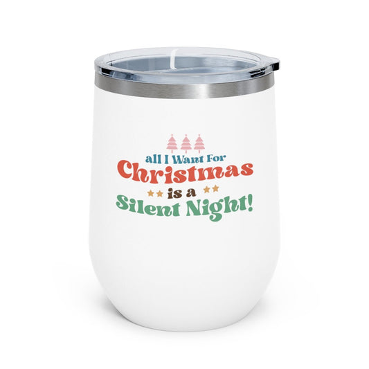 All I Want For Christmas Is A Silent Night! - Holiday 12oz Insulated Wine Tumbler - We Love Your Gift