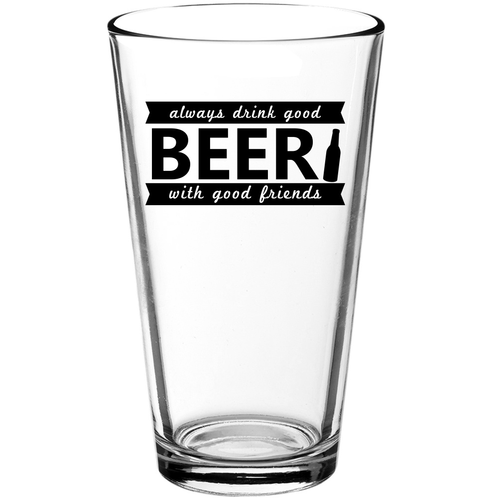 Always Drink Good Beer With Good Friends Funny Pint Glass - We Love Your Gift