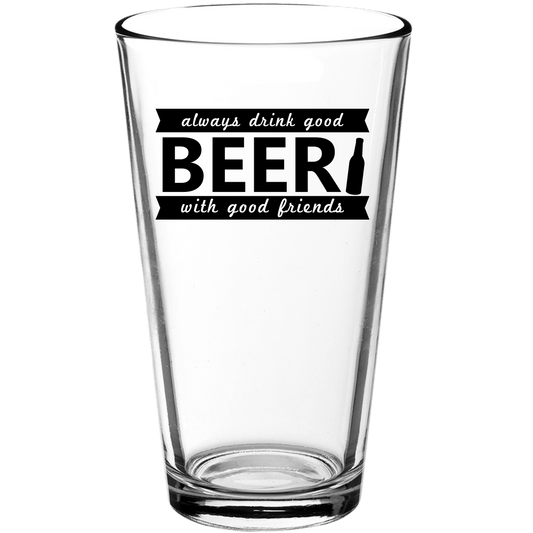 Always Drink Good Beer With Good Friends Funny Pint Glass - We Love Your Gift