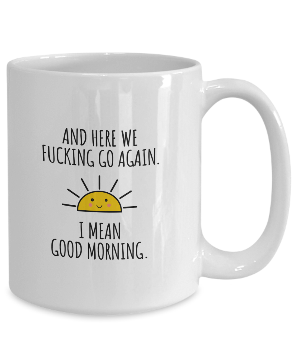 And Here We Fuzzing Go Again I Mean Good Morning Funny Coffee Mug - We Love Your Gift