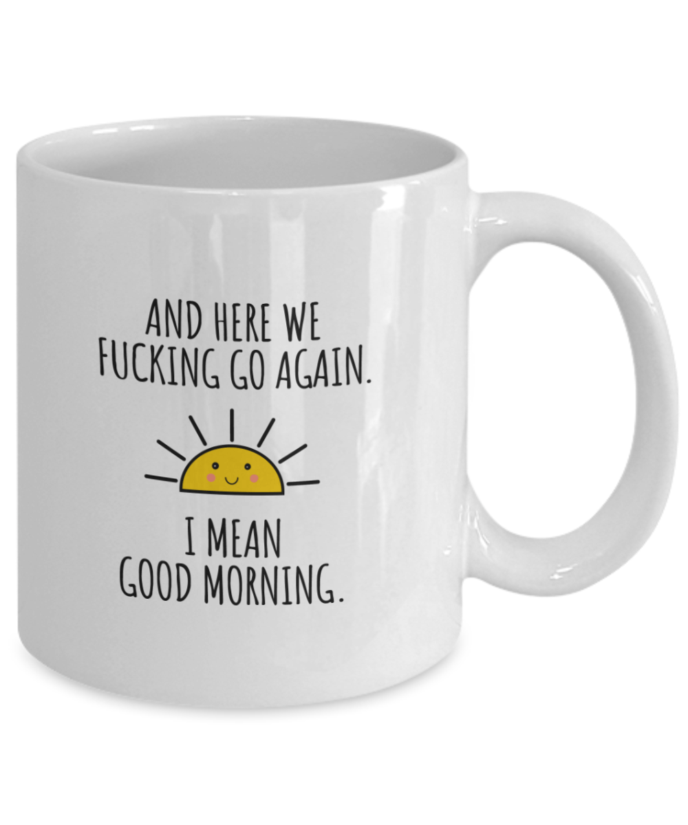 And Here We Fuzzing Go Again I Mean Good Morning Funny Coffee Mug - We Love Your Gift