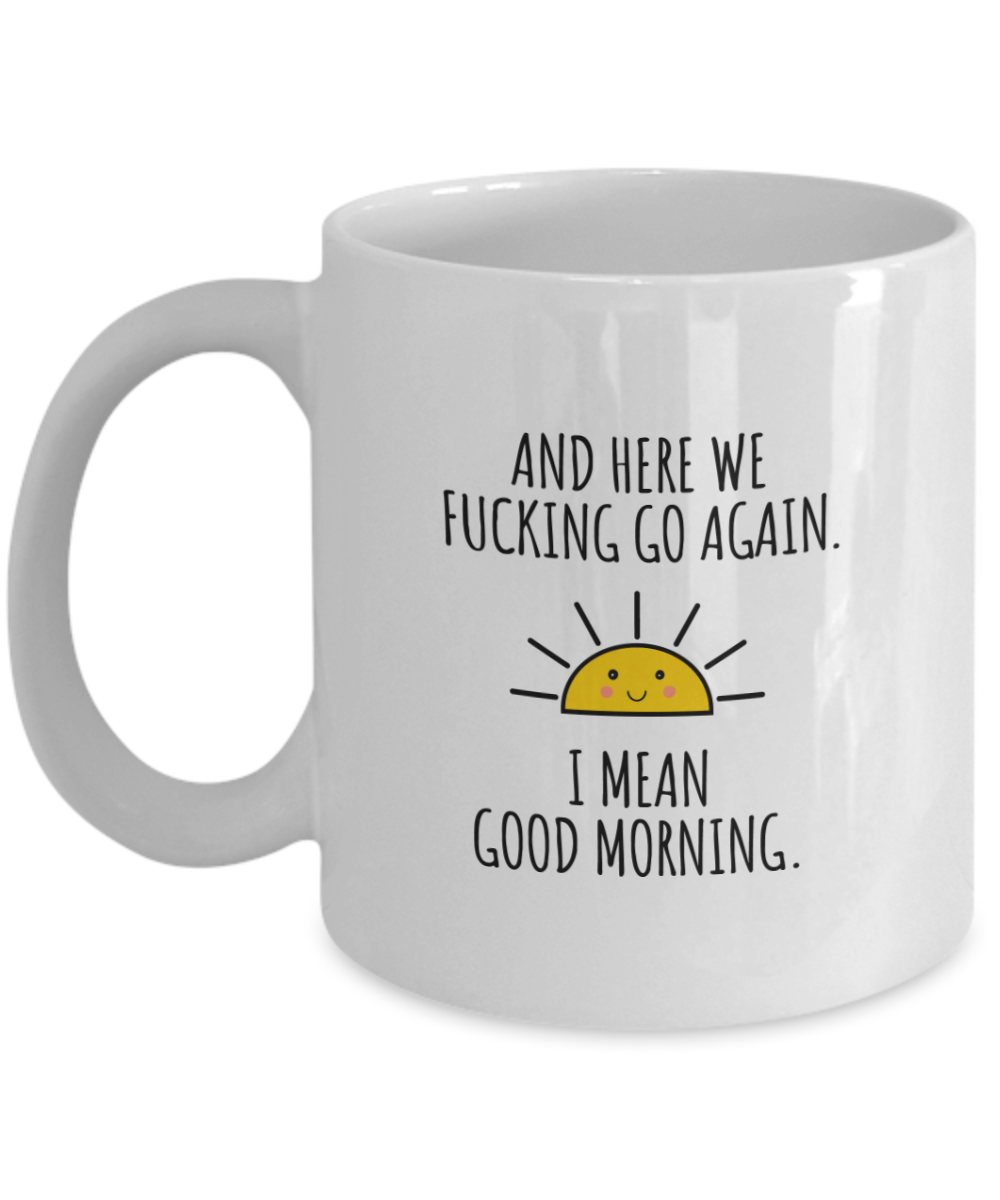 And Here We Fuzzing Go Again I Mean Good Morning Funny Coffee Mug - We Love Your Gift