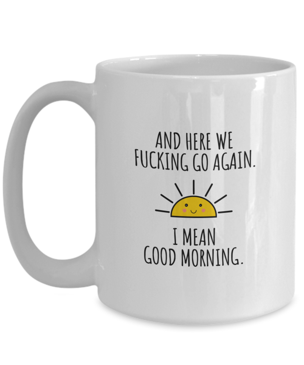 And Here We Fuzzing Go Again I Mean Good Morning Funny Coffee Mug - We Love Your Gift