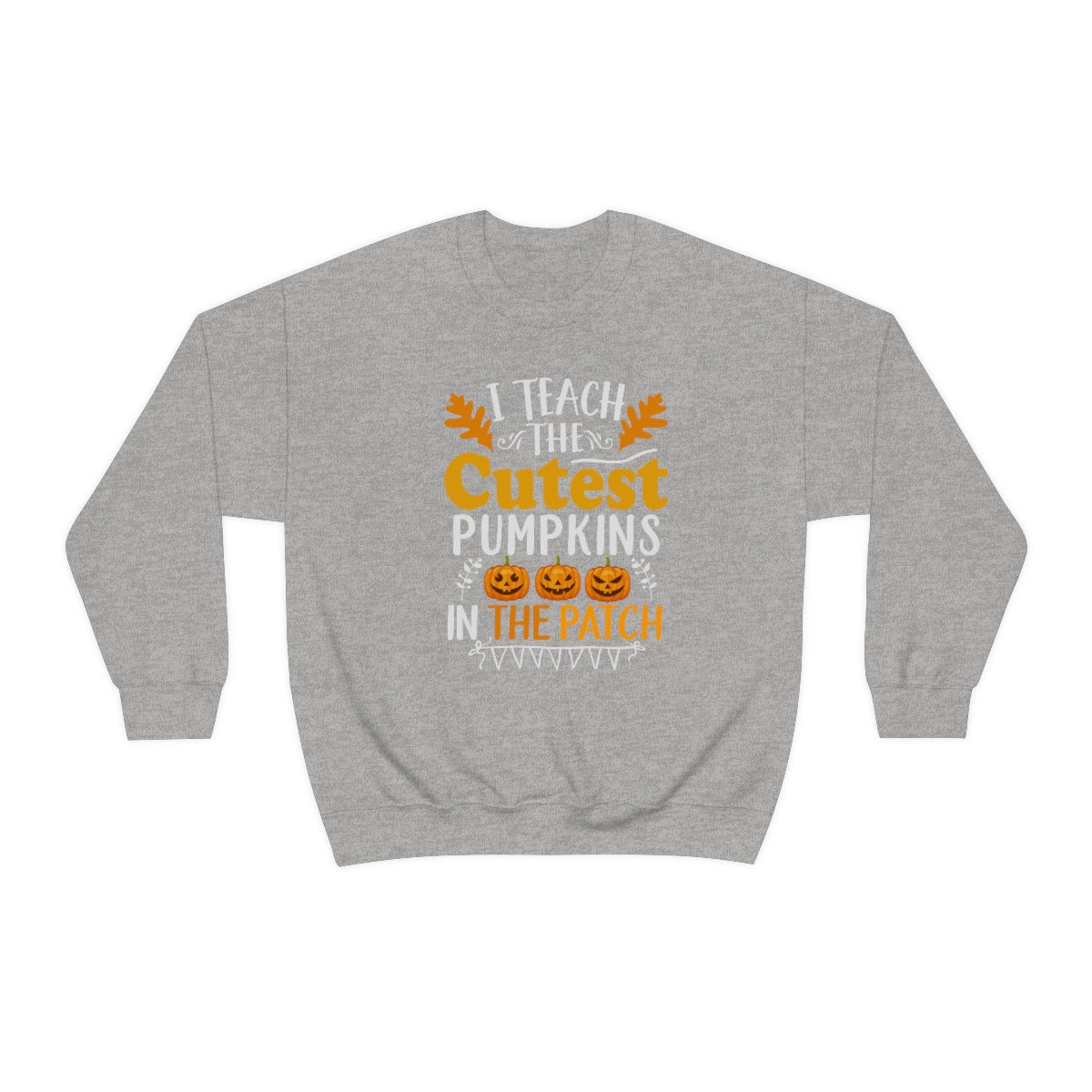 I Teach the Cutest Pumpkins in the Patch Sweatshirt Print for Fall