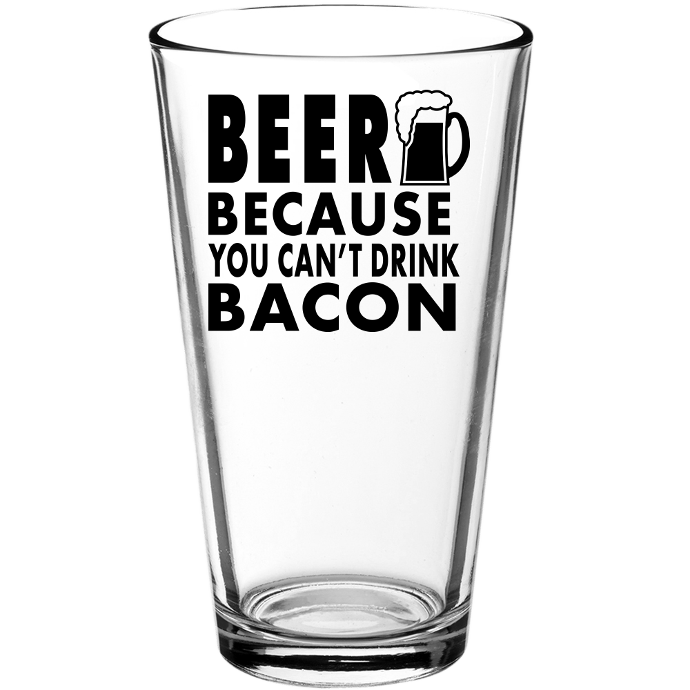 Beer Because You Can't Drink Bacon Funny Pint Glass - We Love Your Gift