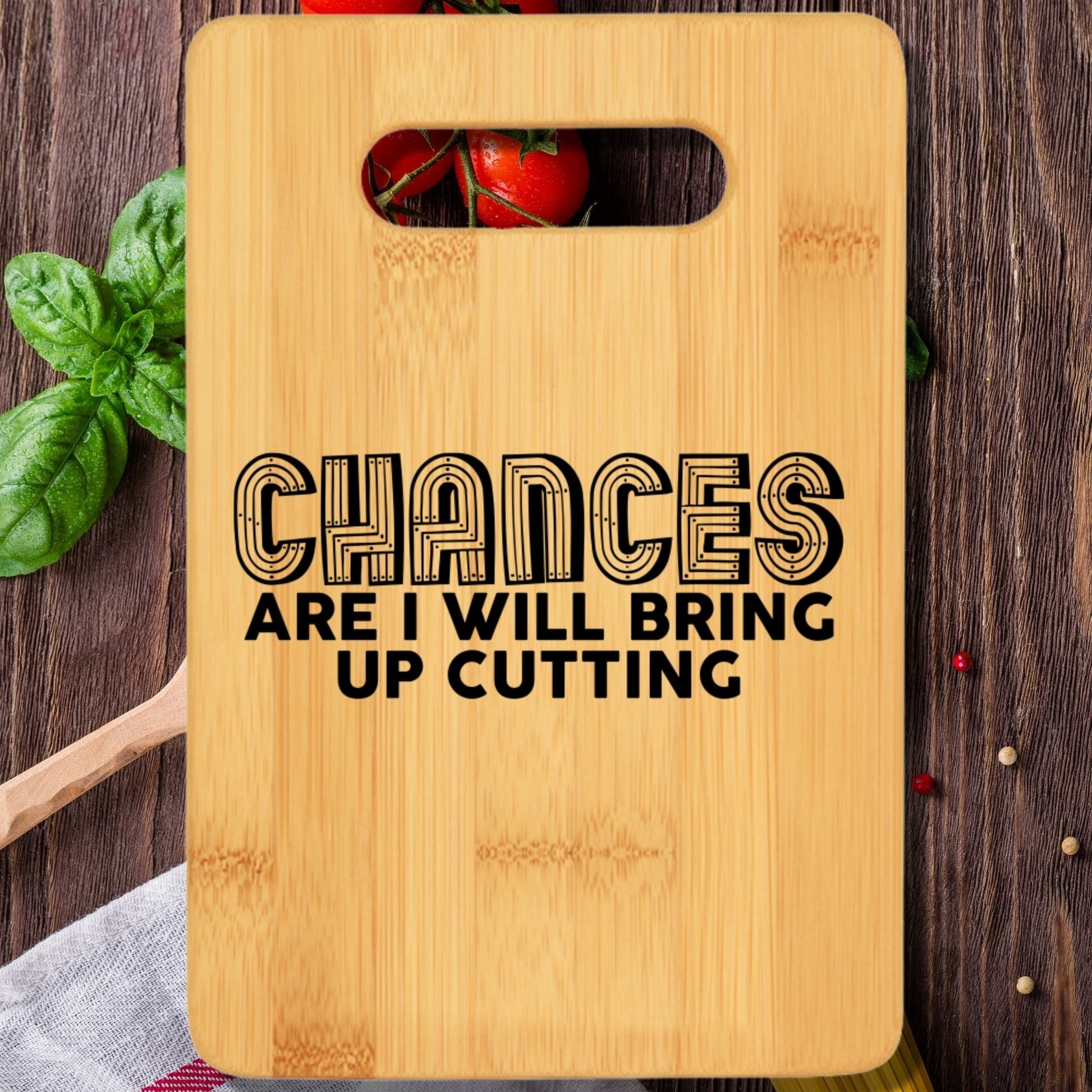 Chances Are I Will Bring Up Cutting Cutting Board - We Love Your Gift