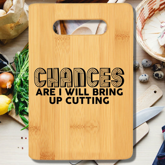 Chances Are I Will Bring Up Cutting Cutting Board - We Love Your Gift