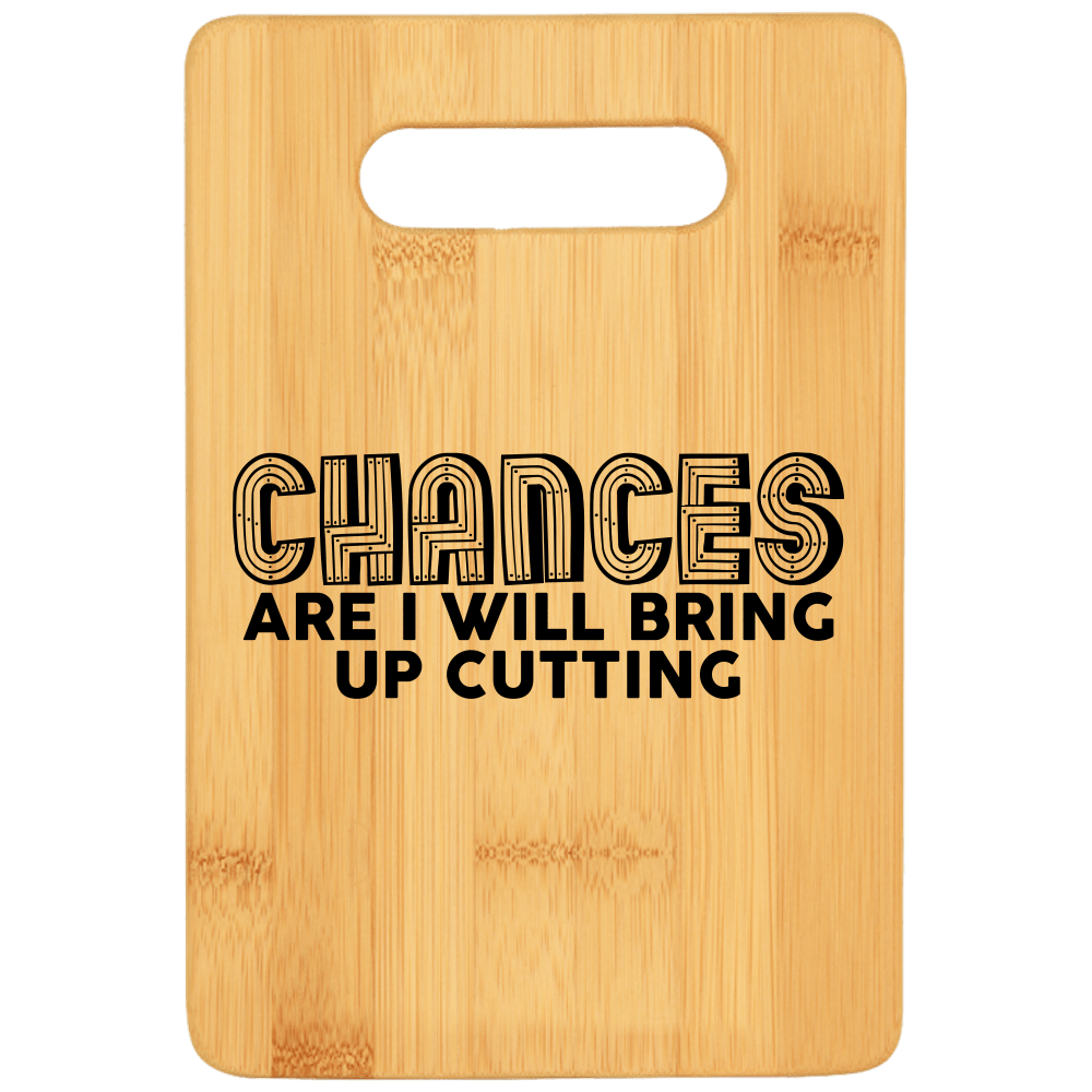 Chances Are I Will Bring Up Cutting Cutting Board - We Love Your Gift