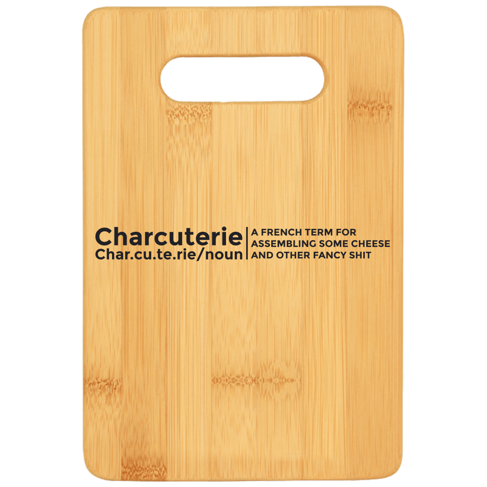 Charcuterie - A French Term for Assembling Some Cheese and Other Fancy Shit Cutting Board - We Love Your Gift