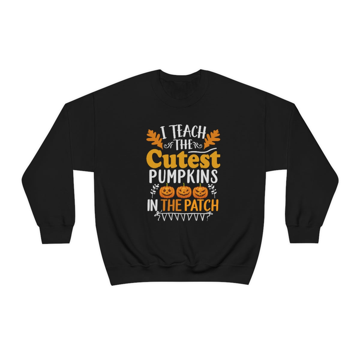 I Teach the Cutest Pumpkins in the Patch Sweatshirt Print for Fall