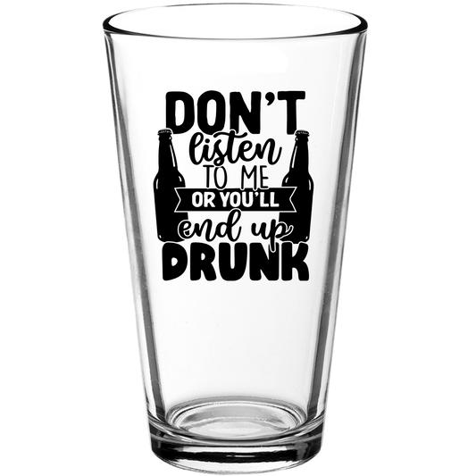 Don't Listen to Me Or You'll End Up Drunk Funny Pint Glass - We Love Your Gift