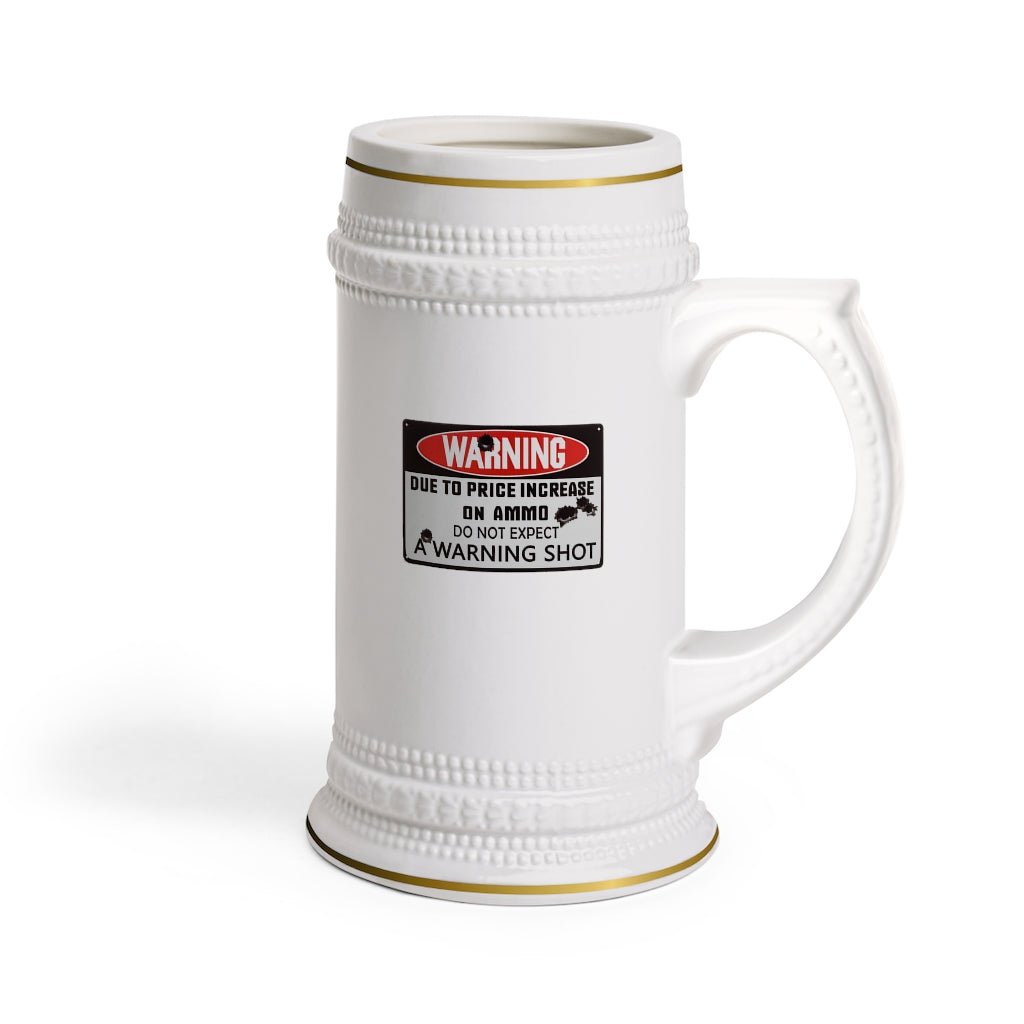 Due to the Price of Ammo Do Not Expect a Warning Shot Beer Stein Mug With Drinking Handle - We Love Your Gift