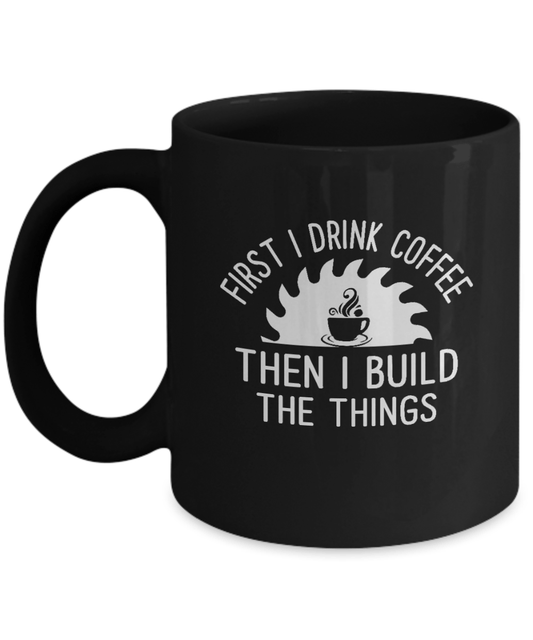 First I Drink Coffee Then I Build Things Mug - We Love Your Gift