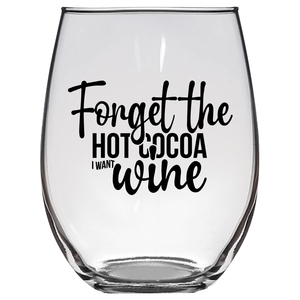 Forget the Hot Cocoa, I Want Wine Funny Wine Glass - Gift Idea for Family and Friends - We Love Your Gift