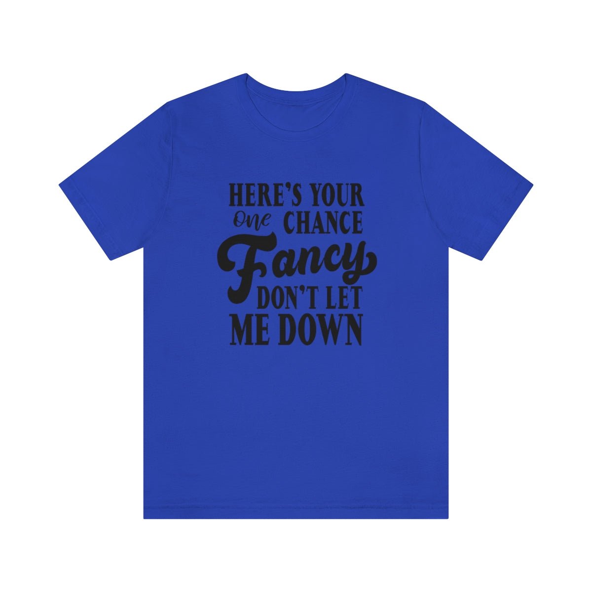 Here's Your One Chance Fancy, Don't Let Me Down Tshirt - We Love Your Gift