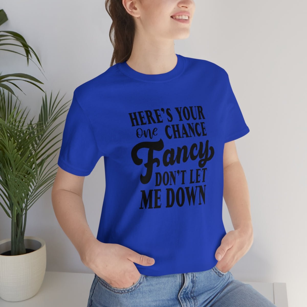 Here's Your One Chance Fancy, Don't Let Me Down Tshirt - We Love Your Gift