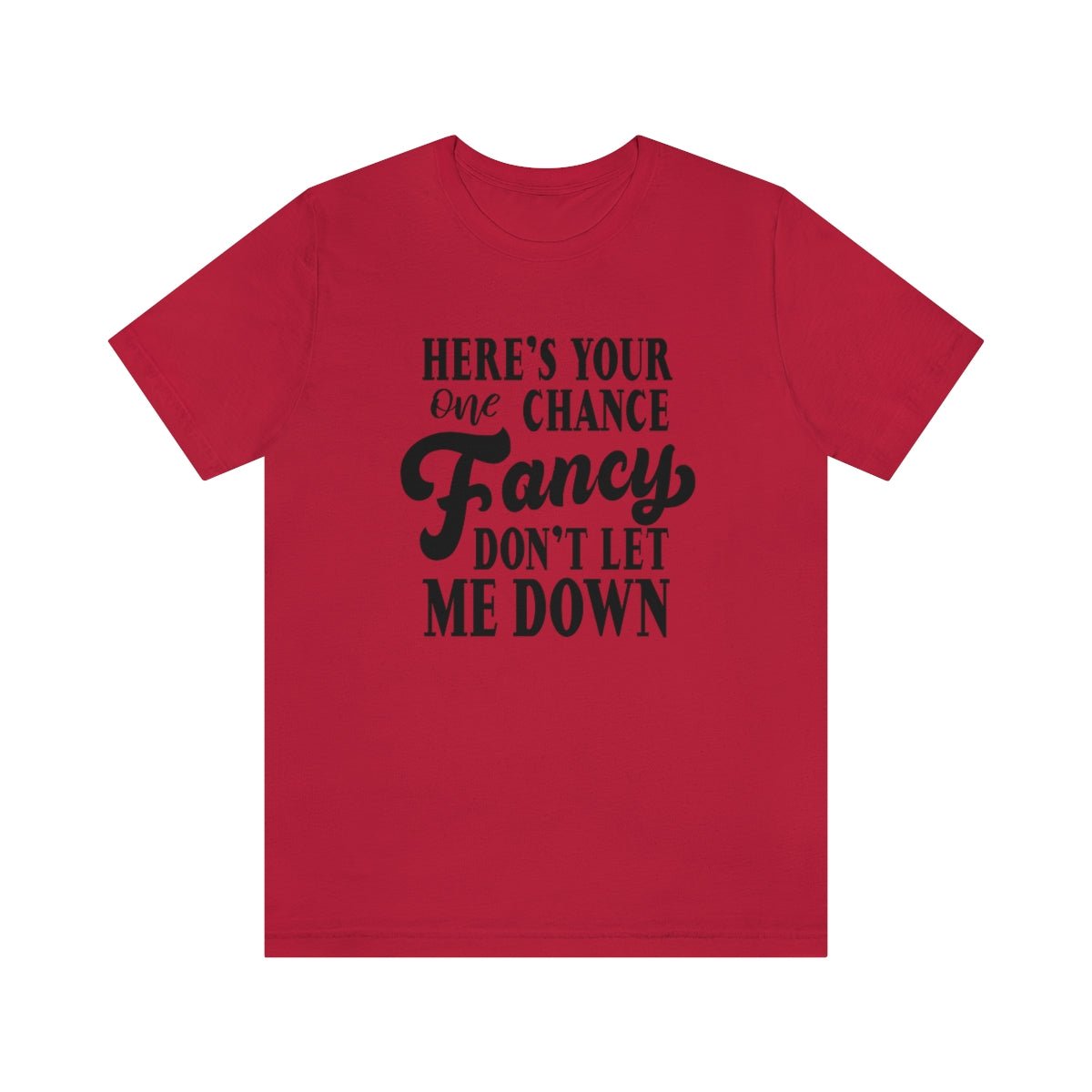 Here's Your One Chance Fancy, Don't Let Me Down Tshirt - We Love Your Gift