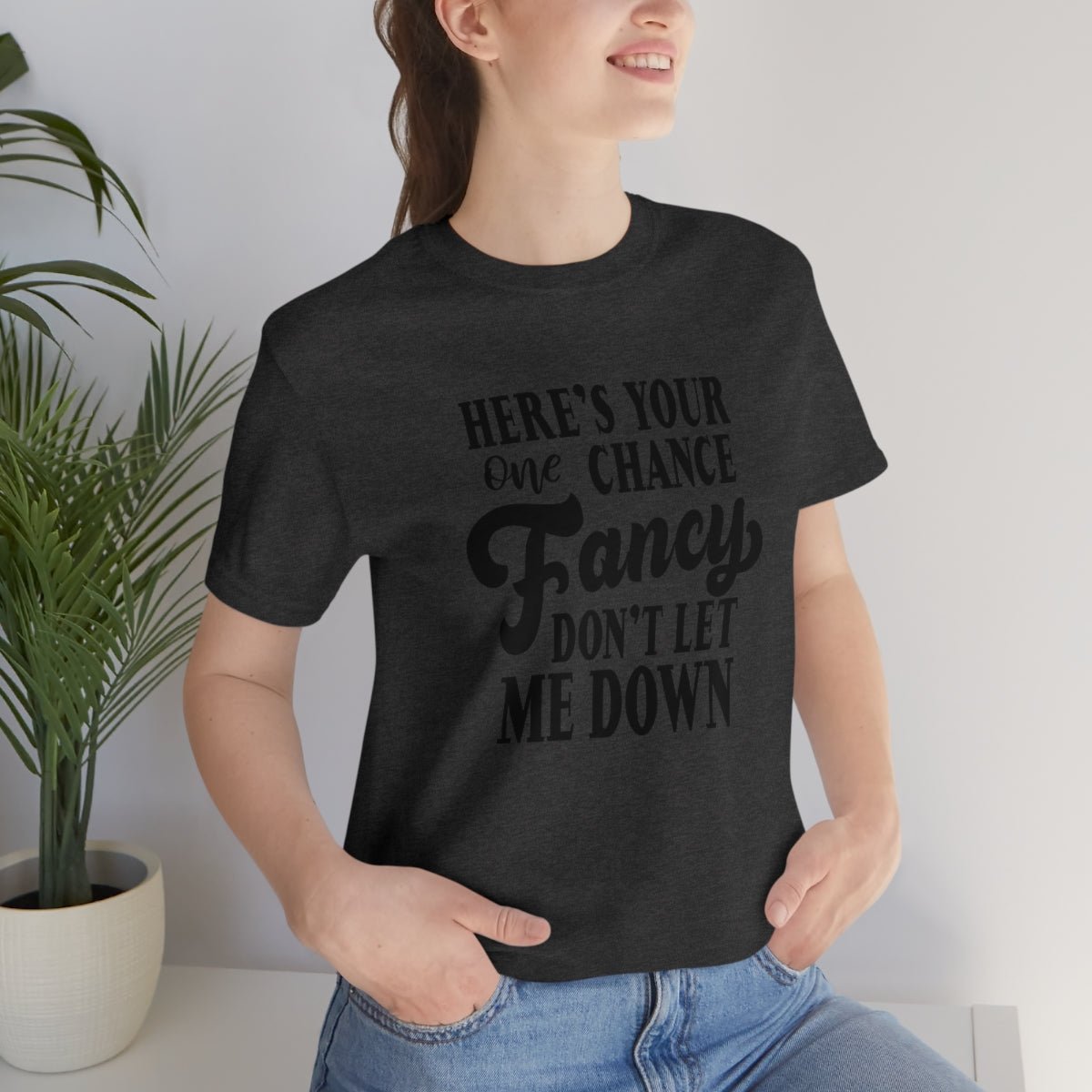 Here's Your One Chance Fancy, Don't Let Me Down Tshirt - We Love Your Gift