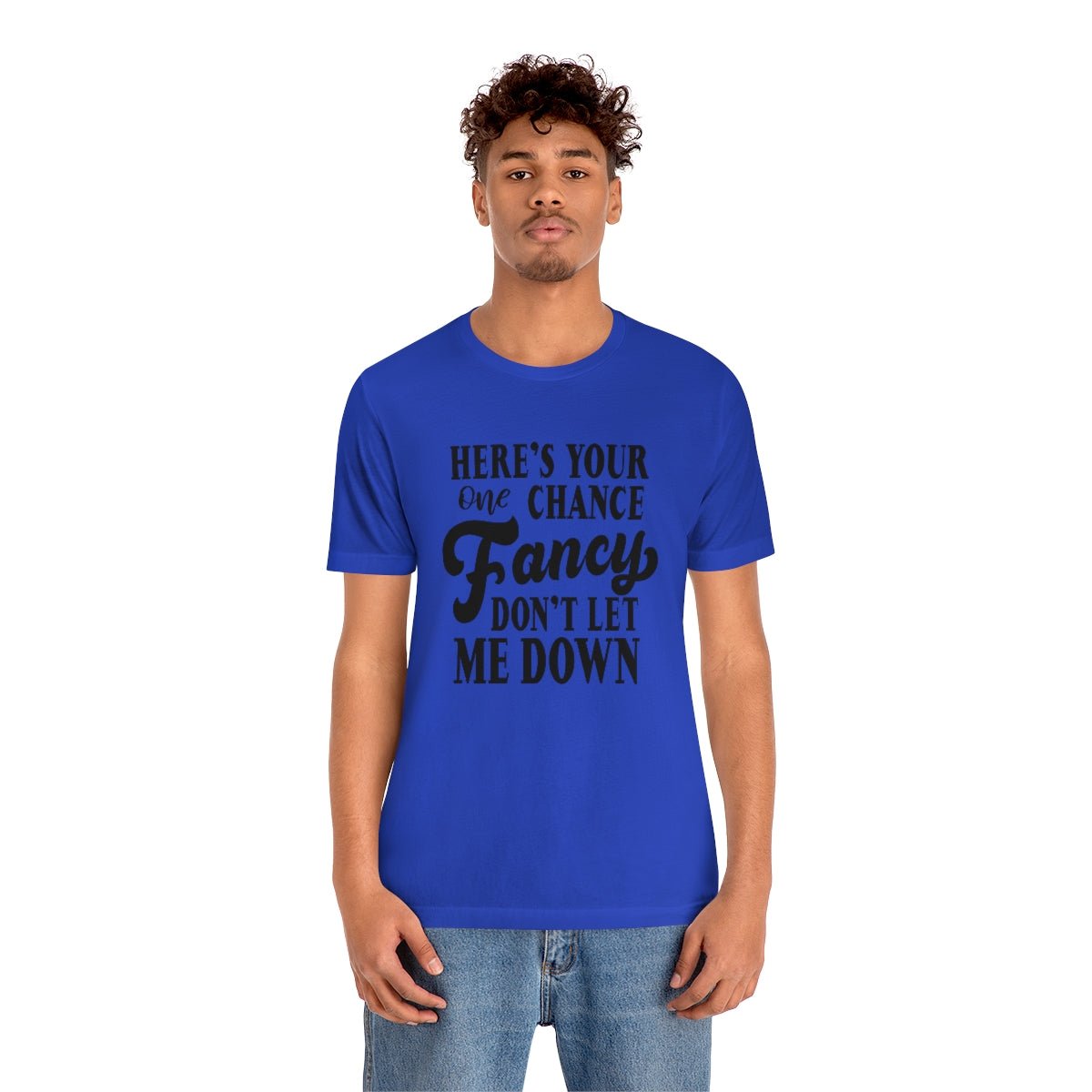 Here's Your One Chance Fancy, Don't Let Me Down Tshirt - We Love Your Gift