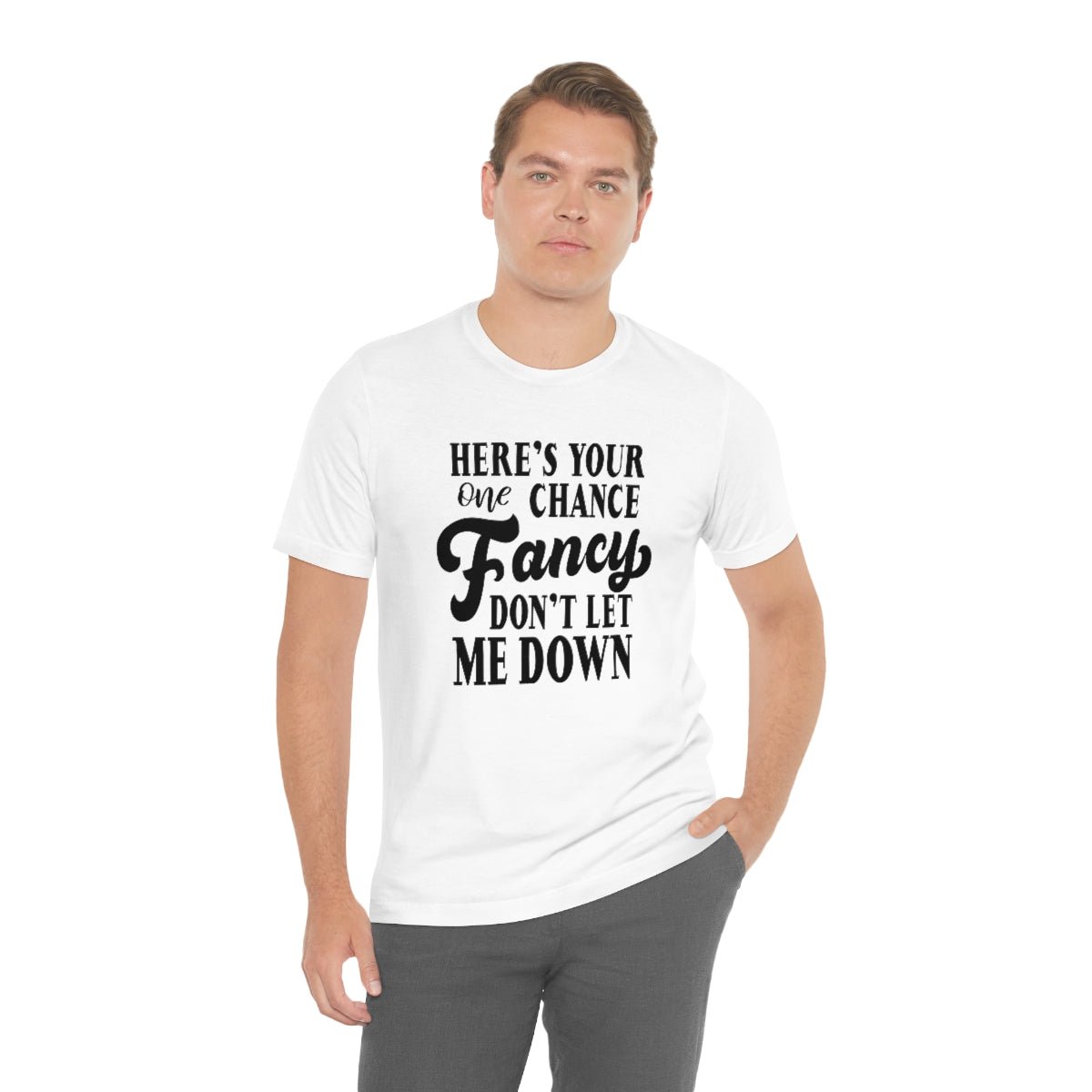 Here's Your One Chance Fancy, Don't Let Me Down Tshirt - We Love Your Gift