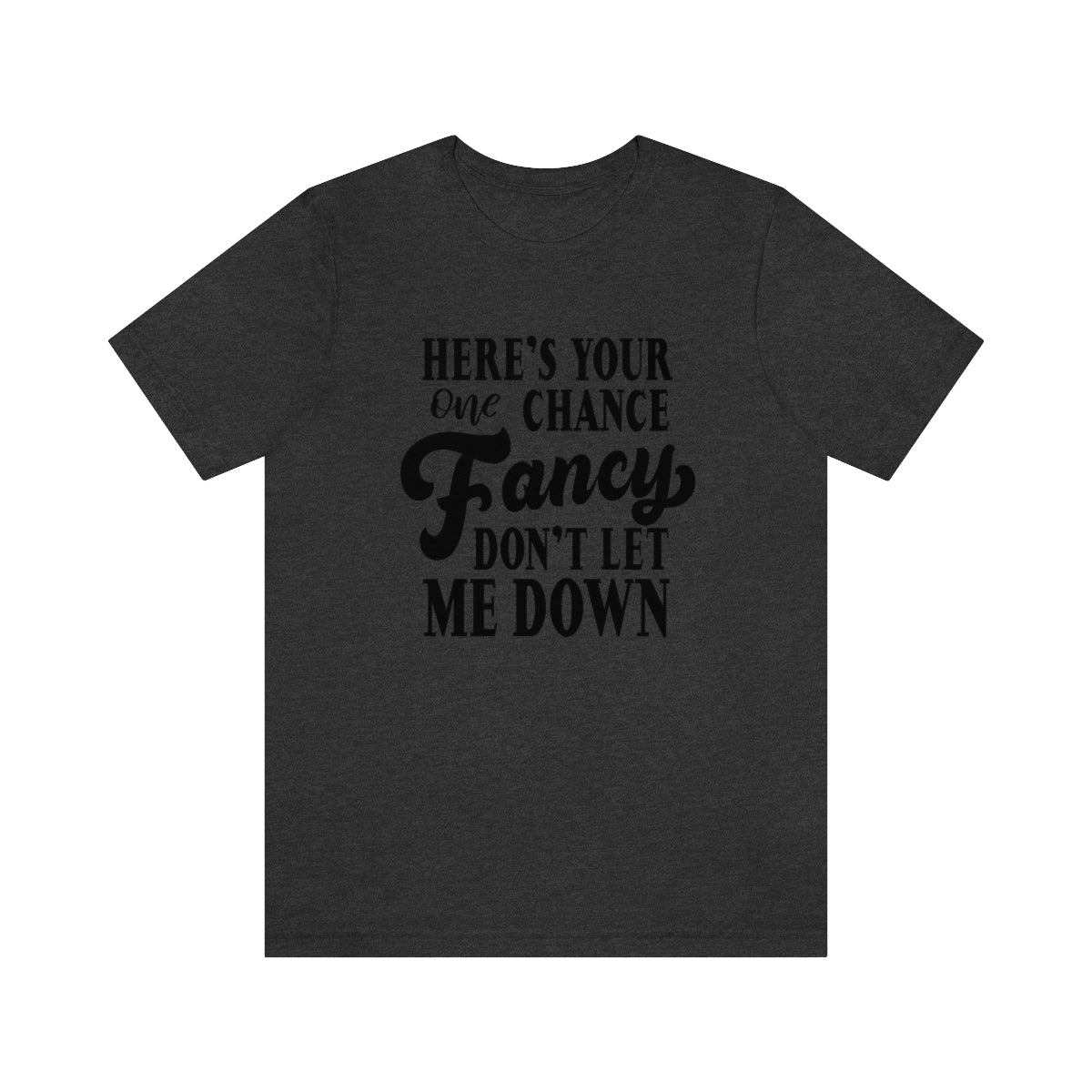 Here's Your One Chance Fancy, Don't Let Me Down Tshirt - We Love Your Gift