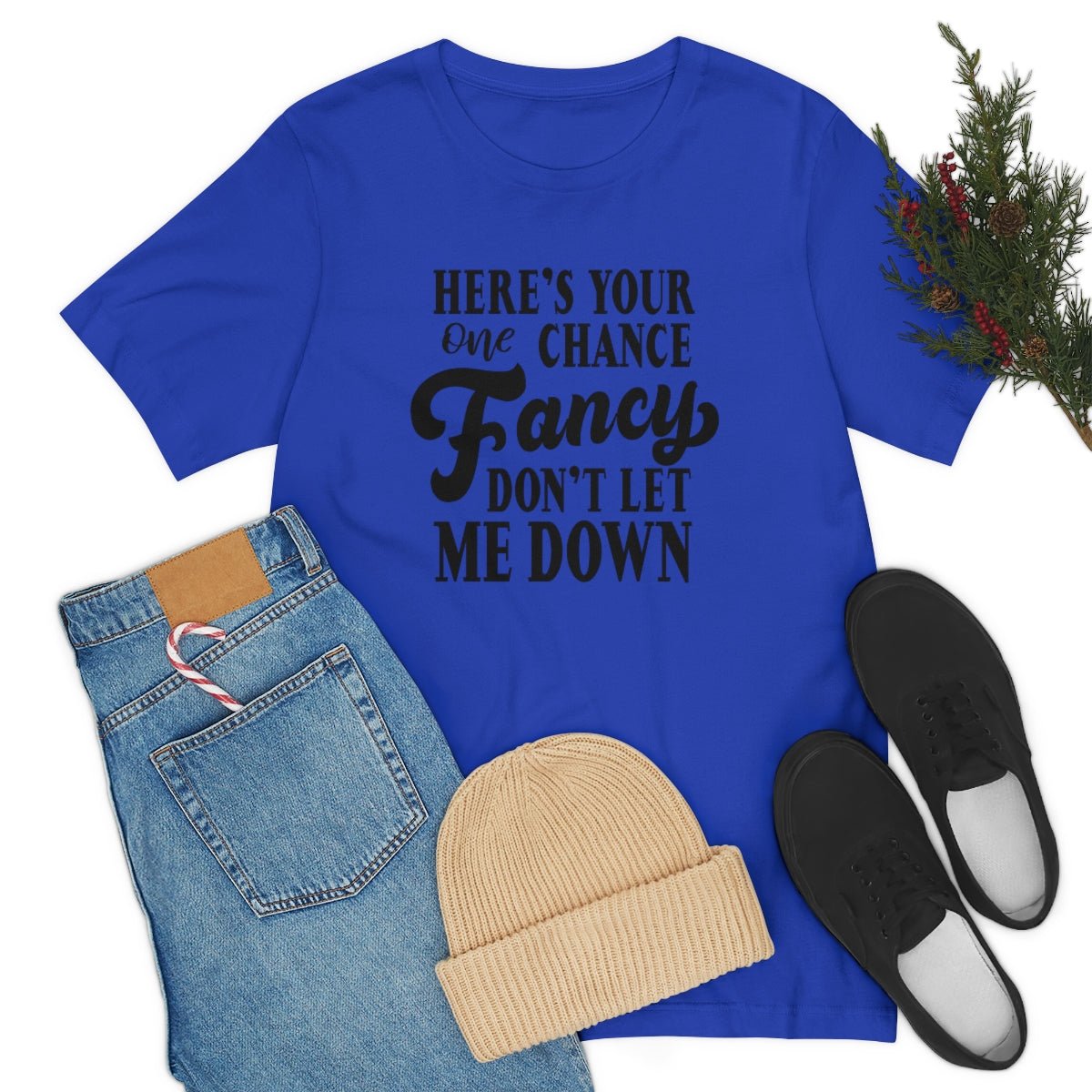 Here's Your One Chance Fancy, Don't Let Me Down Tshirt - We Love Your Gift