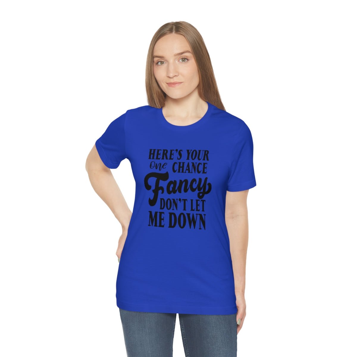 Here's Your One Chance Fancy, Don't Let Me Down Tshirt - We Love Your Gift