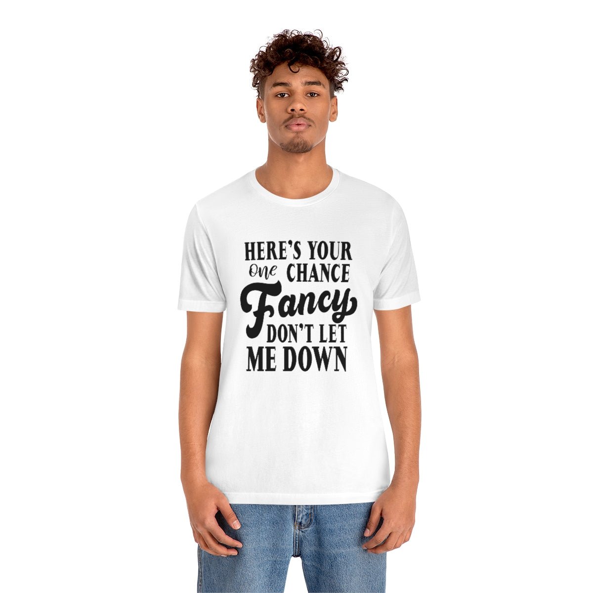 Here's Your One Chance Fancy, Don't Let Me Down Tshirt - We Love Your Gift