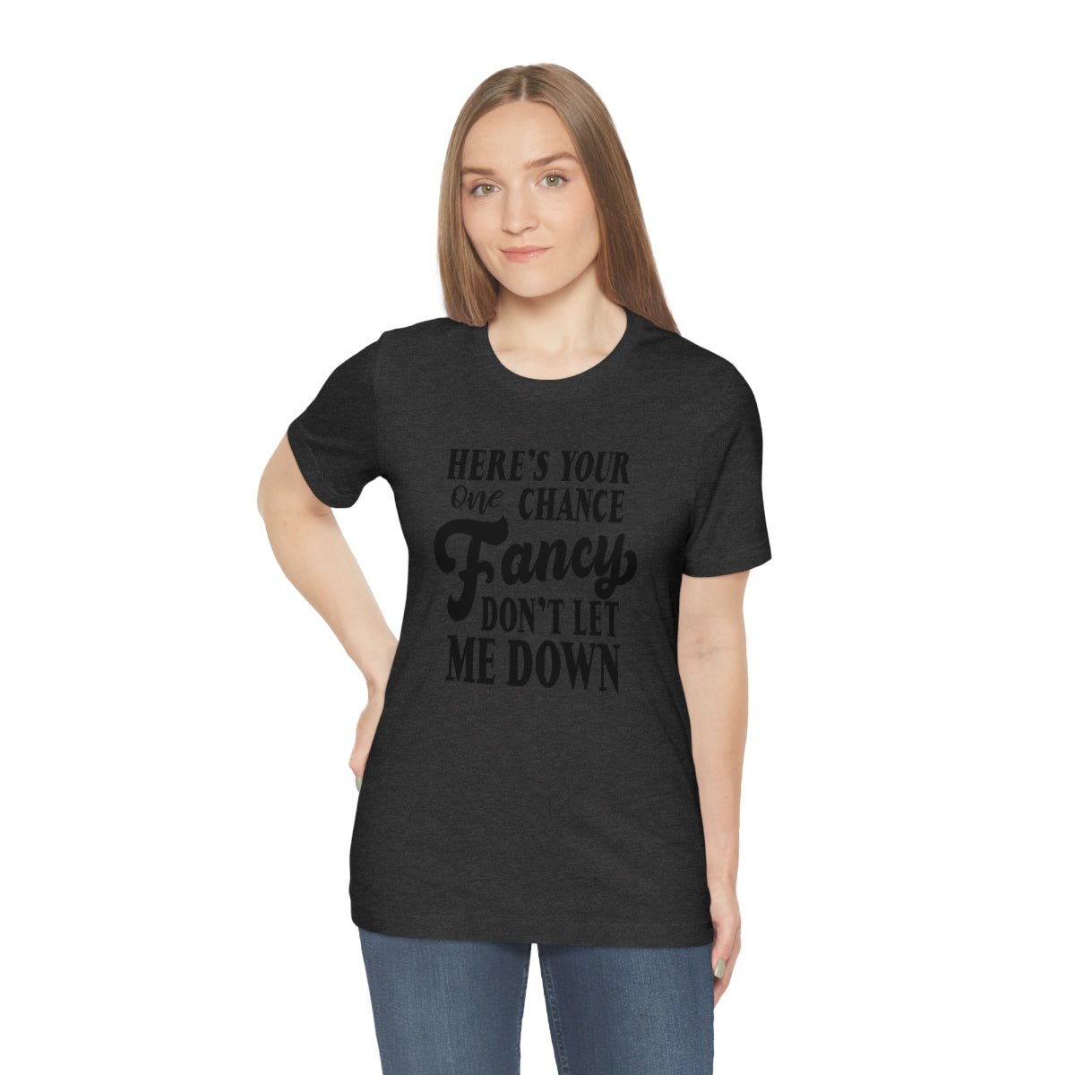 Here's Your One Chance Fancy, Don't Let Me Down Tshirt - We Love Your Gift