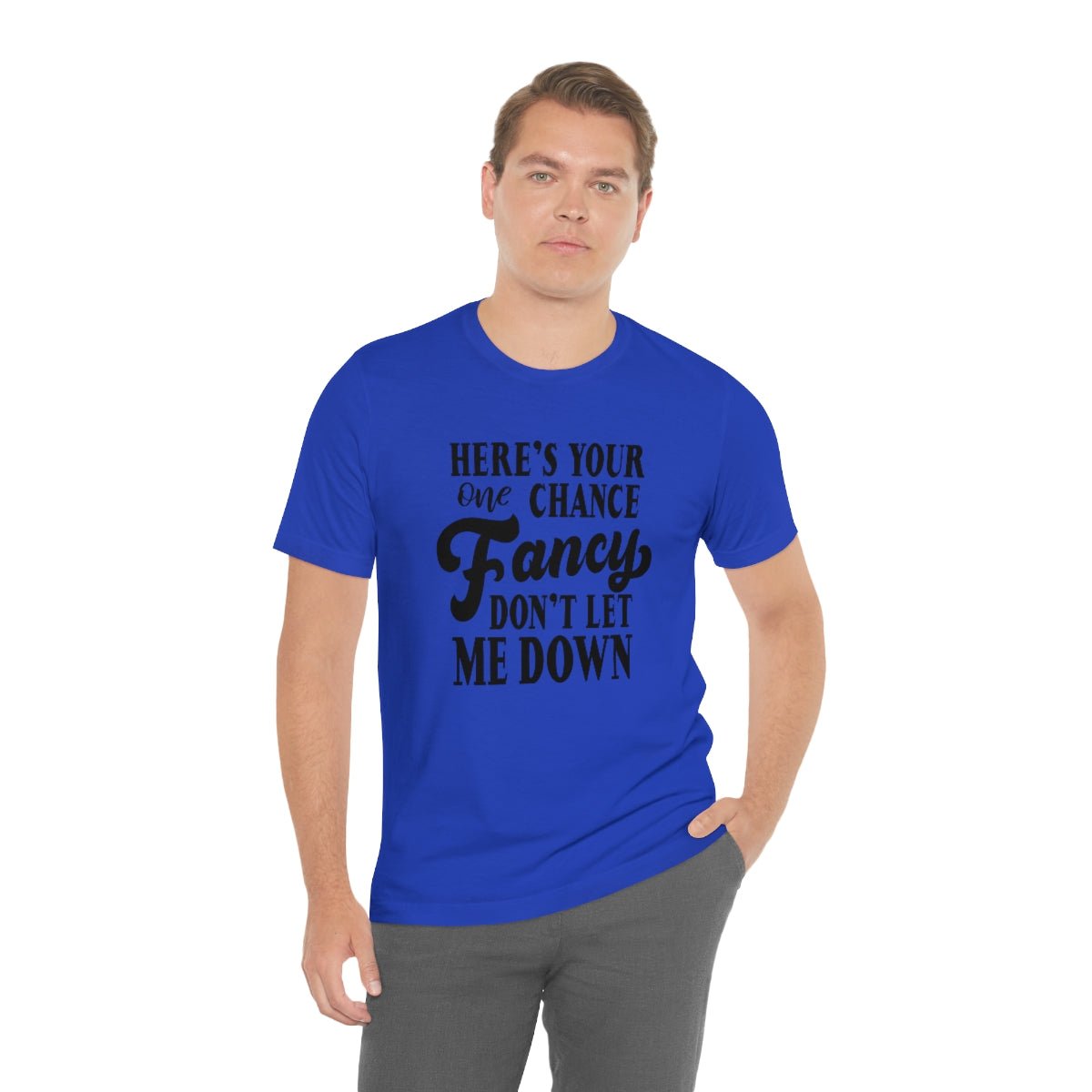 Here's Your One Chance Fancy, Don't Let Me Down Tshirt - We Love Your Gift