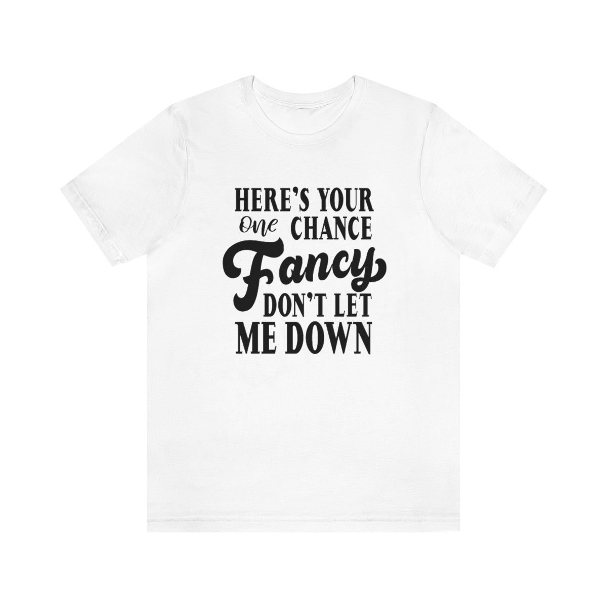 Here's Your One Chance Fancy, Don't Let Me Down Tshirt - We Love Your Gift