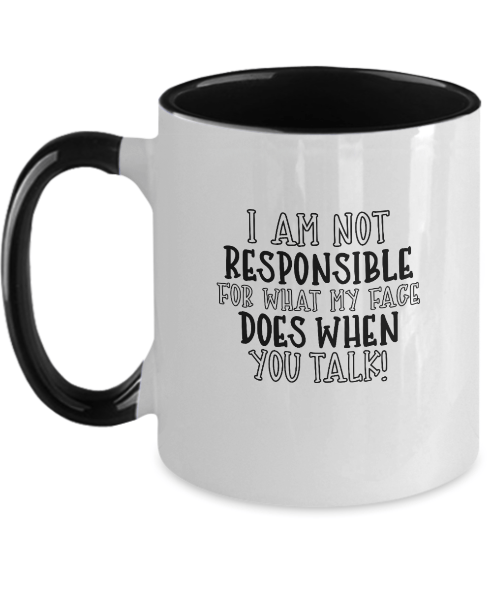 I Am Not Responsible For What My Face Does When You Talk! Funny Mug - We Love Your Gift