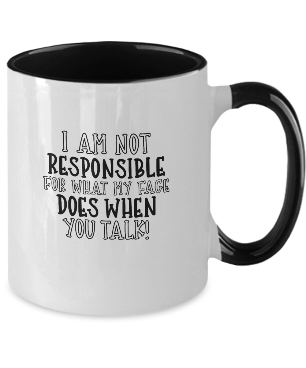 I Am Not Responsible For What My Face Does When You Talk! Funny Mug - We Love Your Gift