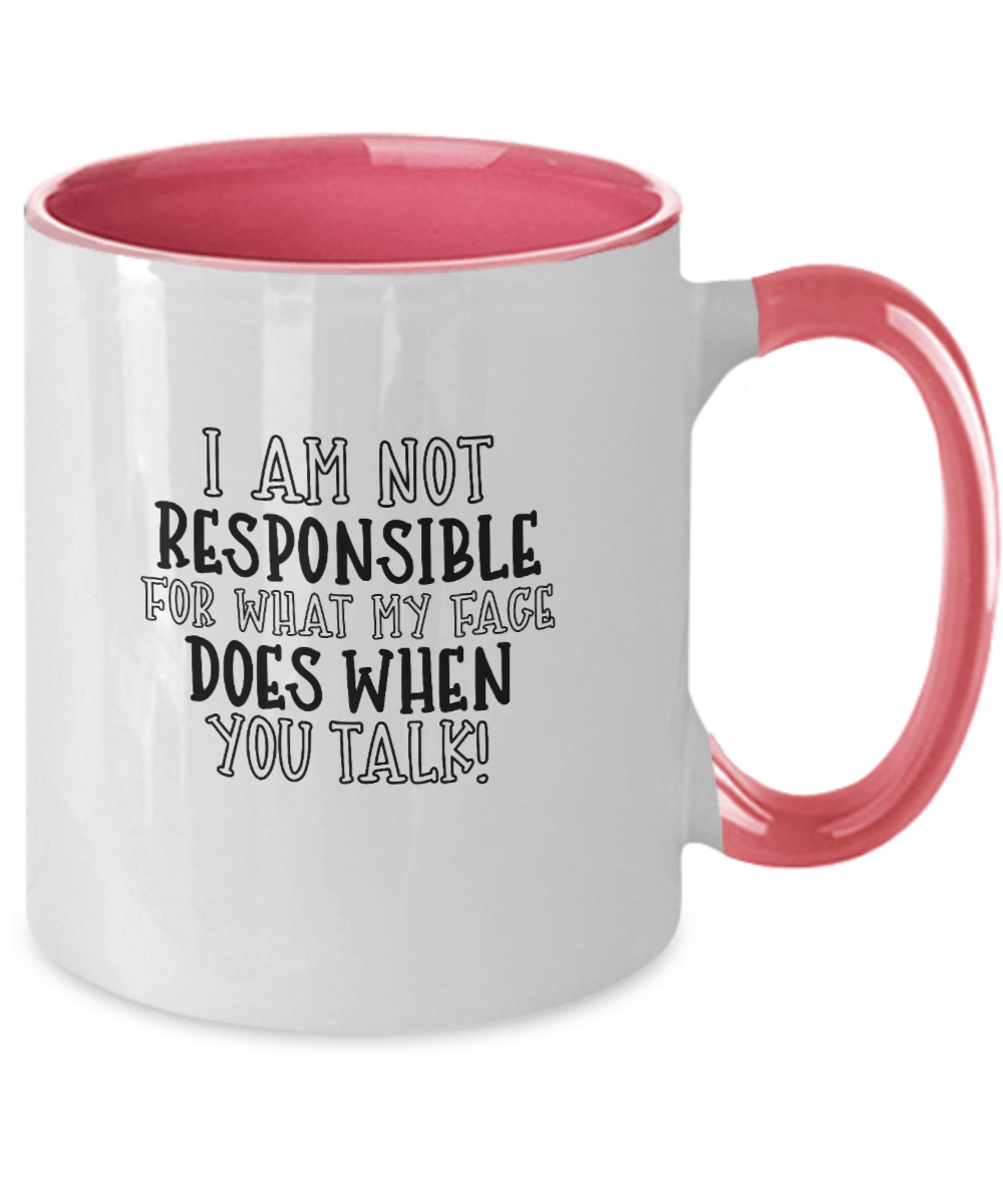 I Am Not Responsible For What My Face Does When You Talk! Funny Mug - We Love Your Gift