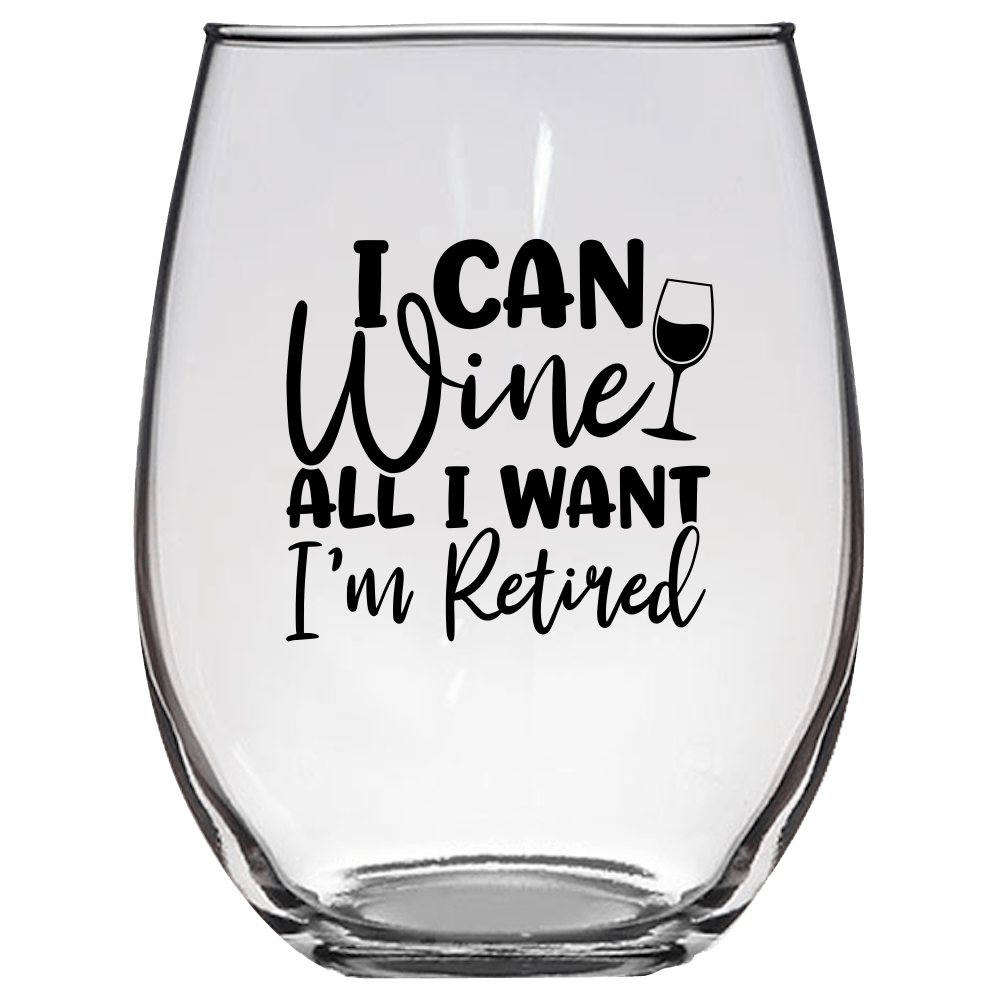 I Can Wine All I Want I'm Retired Funny Wine Glass - Gift Idea for Family and Friends - We Love Your Gift