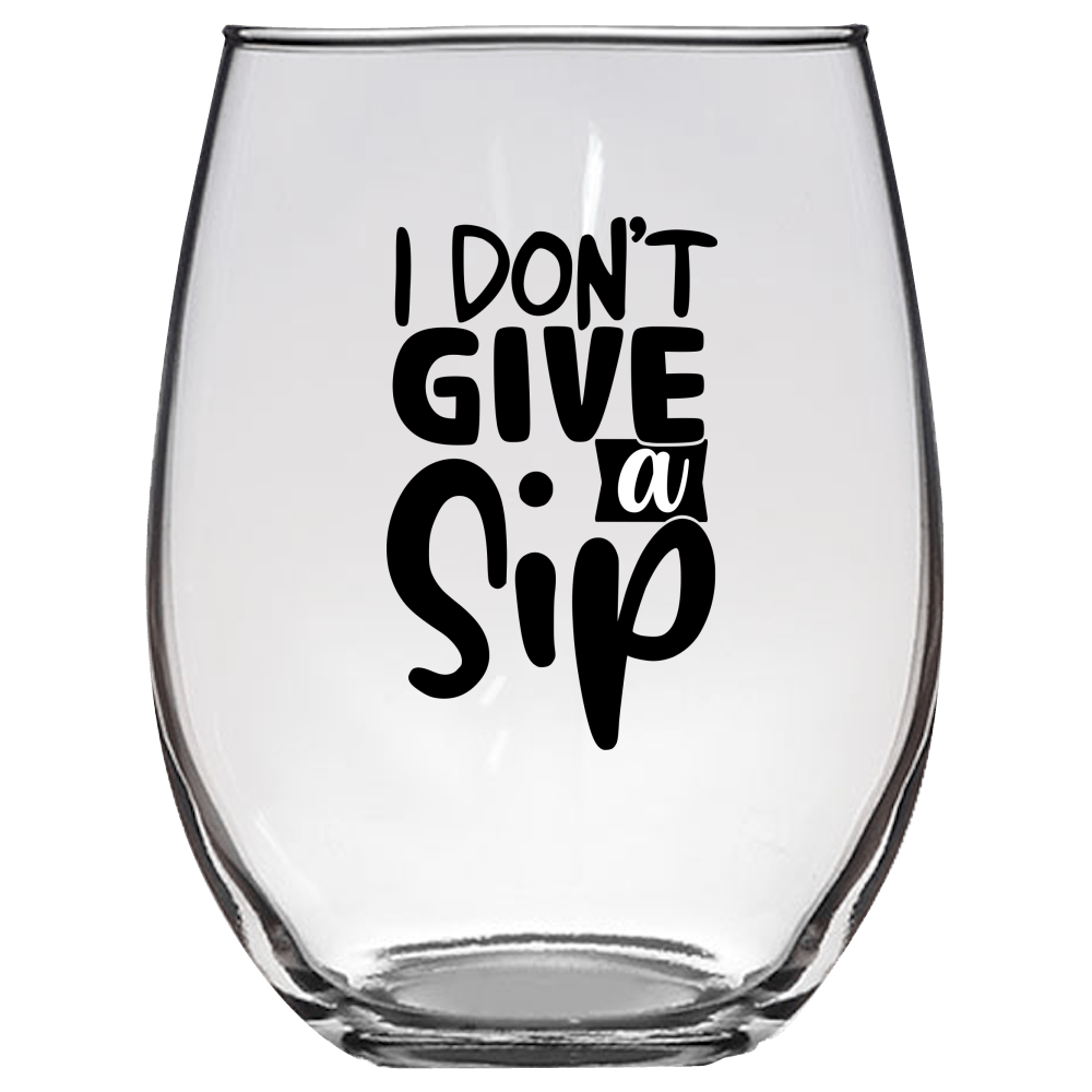 I Don't Give a Sip v4 Funny Wine Glass - Gift Idea for Mom, Sister, BFF, Family, and Friends - We Love Your Gift