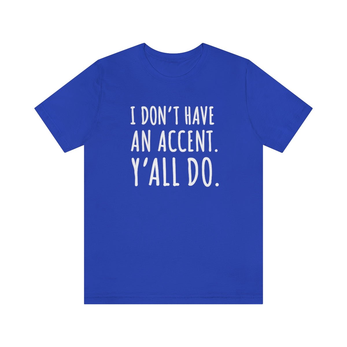 I Don't Have an Accent Y'all Do Print Design Tshirt - We Love Your Gift