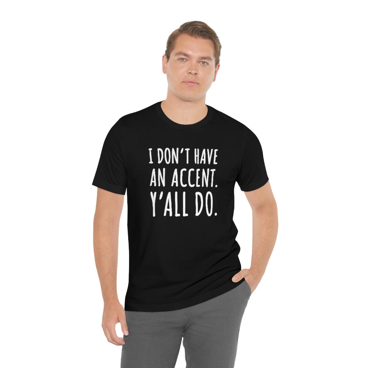 I Don't Have an Accent Y'all Do Print Design Tshirt - We Love Your Gift