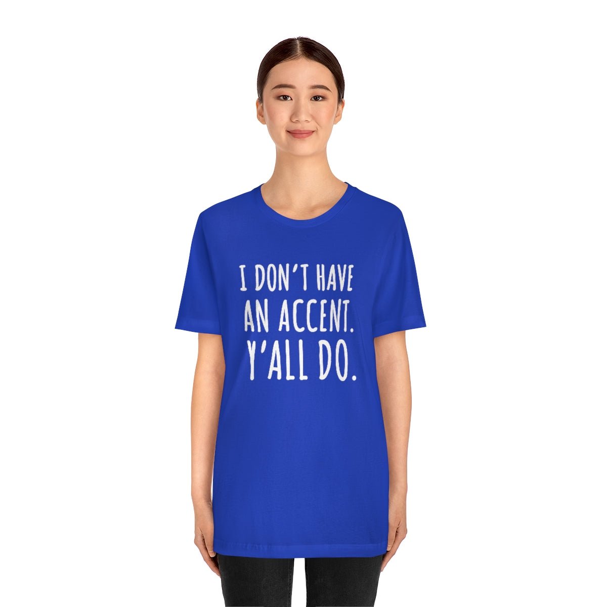 I Don't Have an Accent Y'all Do Print Design Tshirt - We Love Your Gift