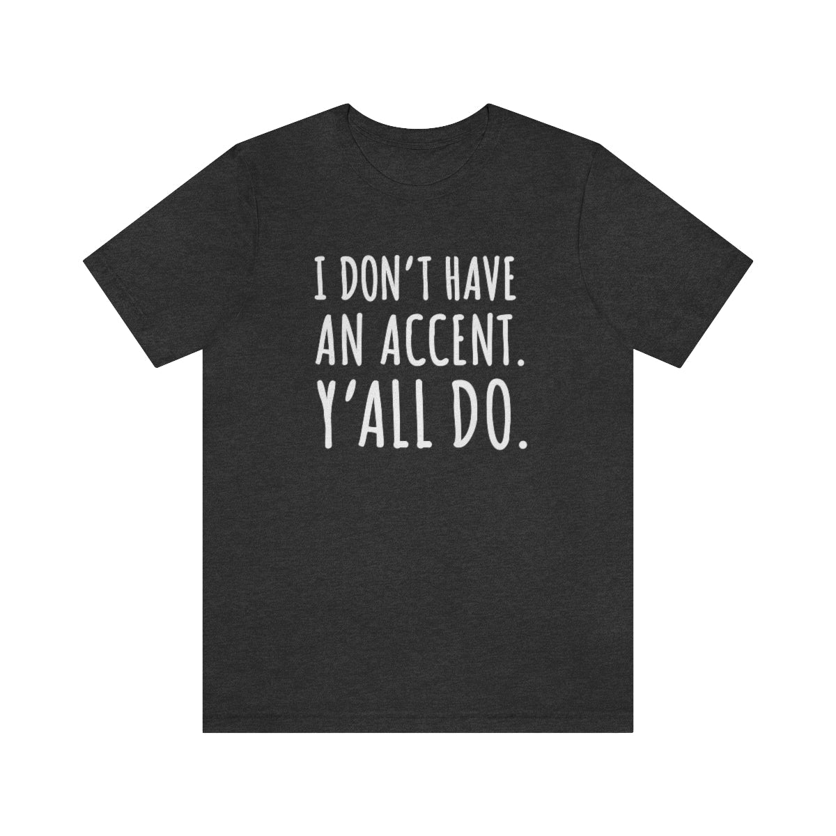 I Don't Have an Accent Y'all Do Print Design Tshirt - We Love Your Gift