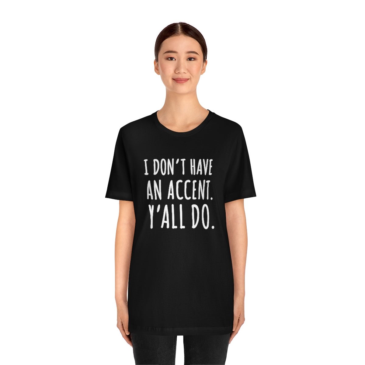 I Don't Have an Accent Y'all Do Print Design Tshirt - We Love Your Gift